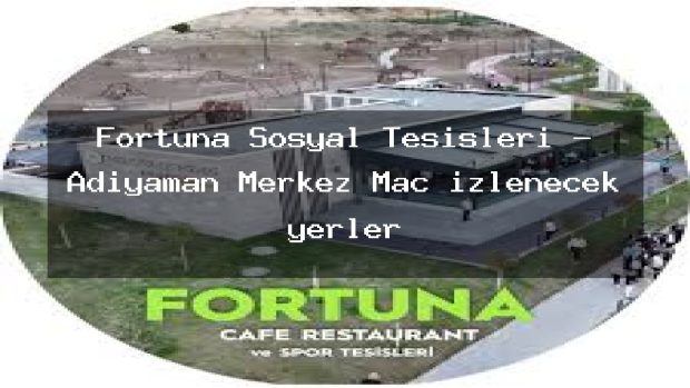 Fortuna Sosyal Tesisleri – Adıyaman Merkez Maç izlenecek yerler
