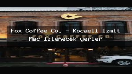 Fox Coffee Co. – Kocaeli İzmit Maç izlenecek yerler