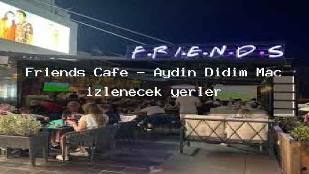 Friends Cafe – Aydın Didim Maç izlenecek yerler