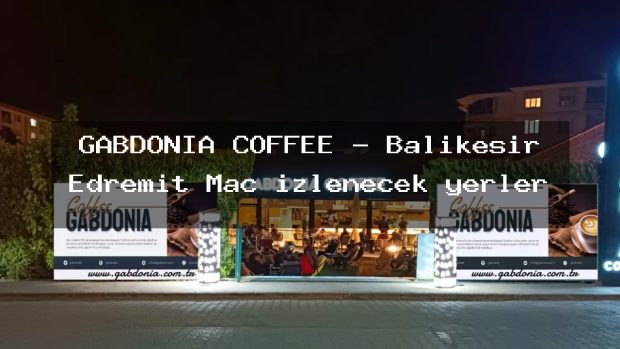 GABDONİA COFFEE – Balıkesir Edremit Maç izlenecek yerler