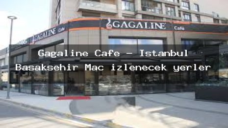 Gagaline Cafe – İstanbul Başakşehir Maç izlenecek yerler