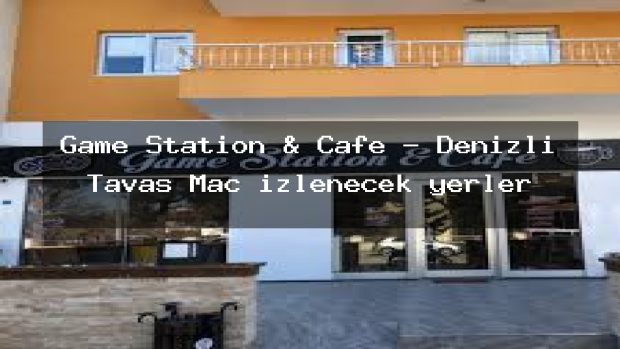 Game Station & Cafe – Denizli Tavas Maç izlenecek yerler