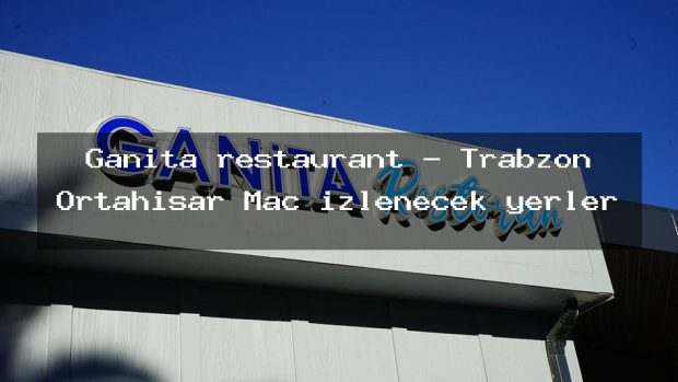Ganita restaurant – Trabzon Ortahisar Maç izlenecek yerler