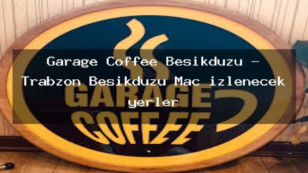 Garage Coffee Beşikdüzü – Trabzon Beşikdüzü Maç izlenecek yerler