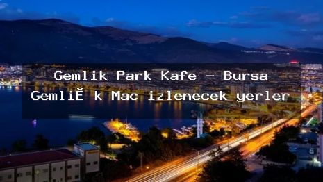 Gemlik Park Kafe – Bursa Gemli̇k Maç izlenecek yerler