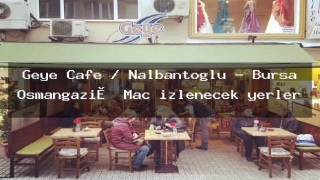 Geye Cafe / Nalbantoğlu – Bursa Osmangazi̇ Maç izlenecek yerler