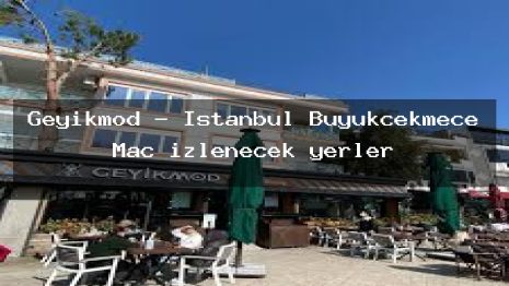 Geyikmod – İstanbul Büyükçekmece Maç izlenecek yerler