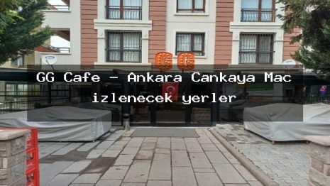 GG Cafe – Ankara Çankaya Maç izlenecek yerler