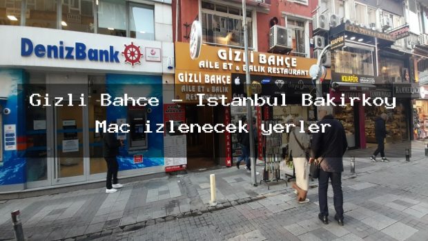 Gizli Bahçe – İstanbul Bakırköy Maç izlenecek yerler