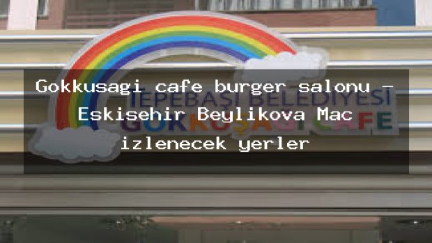 Gökkuşağı cafe burger salonu – Eskişehir Beylikova Maç izlenecek yerler
