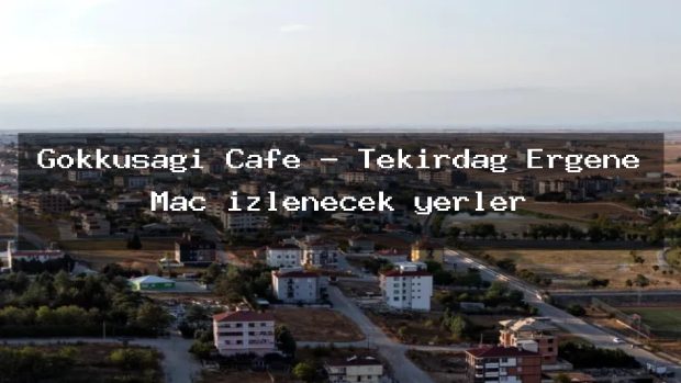 Gökkuşaği Cafe – Tekirdağ Ergene Maç izlenecek yerler