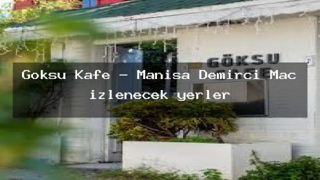 Göksu Kafe – Manisa Demirci Maç izlenecek yerler