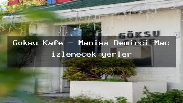 Göksu Kafe – Manisa Demirci Maç izlenecek yerler