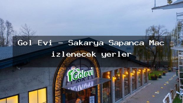 Gol Evi – Sakarya Sapanca Maç izlenecek yerler