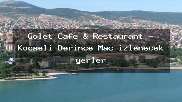 Gölet Cafe & Restaurant – Kocaeli Derince Maç izlenecek yerler