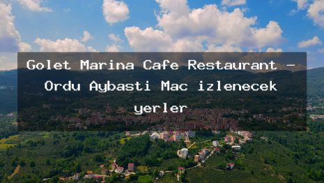 Gölet Marina Cafe Restaurant – Ordu Aybastı Maç izlenecek yerler