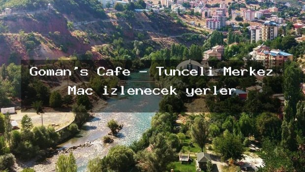 Goman’s Cafe – Tunceli Merkez Maç izlenecek yerler
