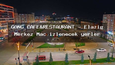 GONG CAFE&RESTAURANT – Elazığ Merkez Maç izlenecek yerler