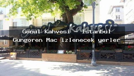 Gönül Kahvesi – İstanbul Güngören Maç izlenecek yerler