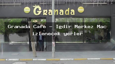 Granada Cafe – Iğdır Merkez Maç izlenecek yerler