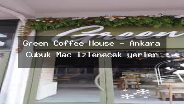 Green Coffee House – Ankara Çubuk Maç izlenecek yerler