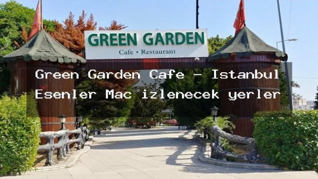 Green Garden Cafe – İstanbul Esenler Maç izlenecek yerler