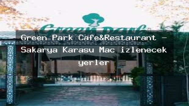 Green Park Cafe&Restaurant – Sakarya Karasu Maç izlenecek yerler