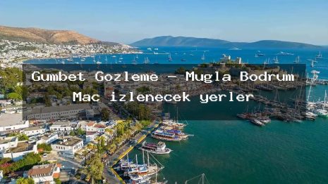 Gümbet Gözleme – Muğla Bodrum Maç izlenecek yerler