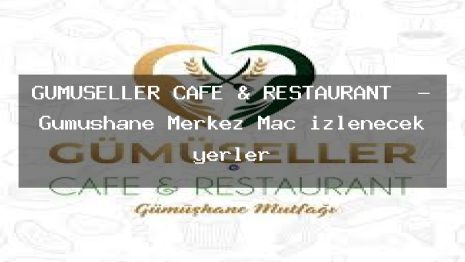 GÜMÜŞELLER CAFE & RESTAURANT  – Gümüşhane Merkez Maç izlenecek yerler