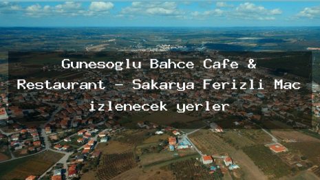 Güneşoğlu Bahçe Cafe & Restaurant – Sakarya Ferizli Maç izlenecek yerler