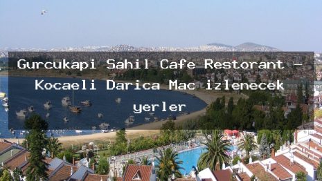 Gürcükapı Sahil Cafe Restorant – Kocaeli Darıca Maç izlenecek yerler