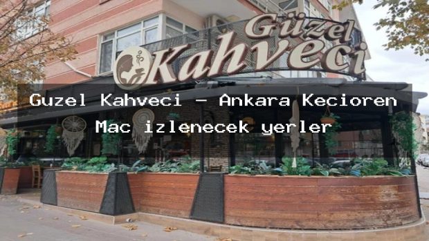 Güzel Kahveci – Ankara Keçiören Maç izlenecek yerler