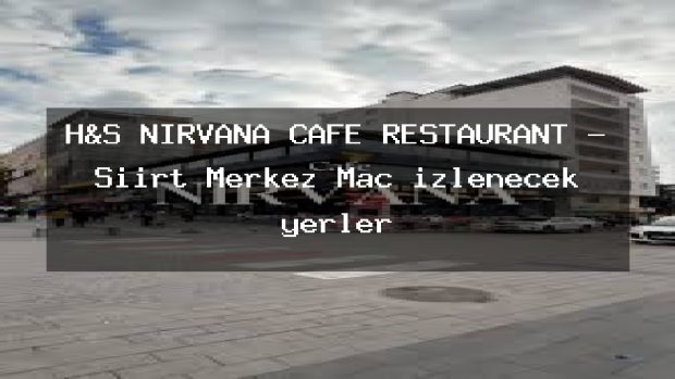 H&S NIRVANA CAFE RESTAURANT – Siirt Merkez Maç izlenecek yerler