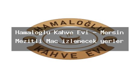 Hamaloğlu Kahve Evi – Mersin Mezitli Maç izlenecek yerler