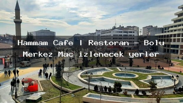 Hammam Cafe | Restoran – Bolu Merkez Maç izlenecek yerler