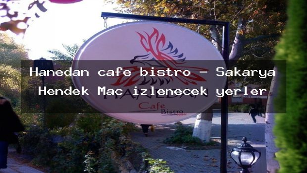 Hanedan cafe bistro – Sakarya Hendek Maç izlenecek yerler