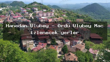 Hanedan Ulubey – Ordu Ulubey Maç izlenecek yerler