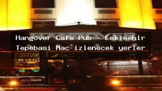 Hangover Cafe Pub – Eskişehir Tepebaşı Maç izlenecek yerler