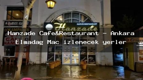 Hanzade Cafe&Restaurant – Ankara Elmadağ Maç izlenecek yerler