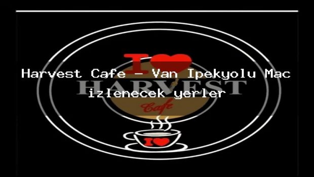 Harvest Cafe – Van İpekyolu Maç izlenecek yerler