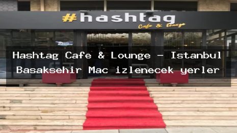 Hashtag Cafe & Lounge – İstanbul Başakşehir Maç izlenecek yerler