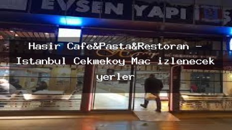 Hasır Cafe&Pasta&Restoran – İstanbul Çekmeköy Maç izlenecek yerler