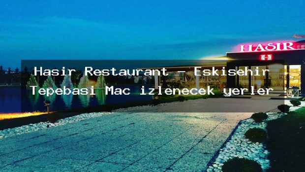 Hasır Restaurant – Eskişehir Tepebaşı Maç izlenecek yerler