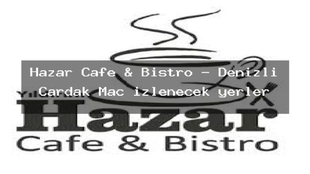 Hazar Cafe & Bistro – Denizli Çardak Maç izlenecek yerler