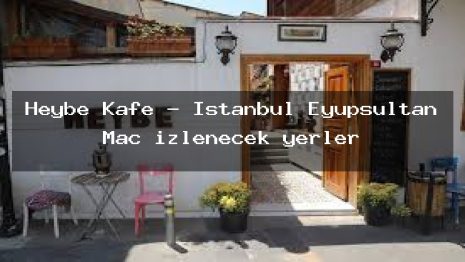 Heybe Kafe – İstanbul Eyüpsultan Maç izlenecek yerler