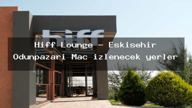 Hiff Lounge – Eskişehir Odunpazarı Maç izlenecek yerler