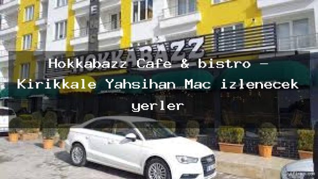 Hokkabazz Cafe & bistro – Kırıkkale Yahşihan Maç izlenecek yerler