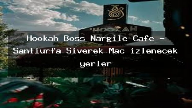 Hookah Boss Nargile Cafe – Şanlıurfa Siverek Maç izlenecek yerler