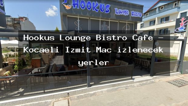 Hookus Lounge Bistro Cafe – Kocaeli İzmit Maç izlenecek yerler