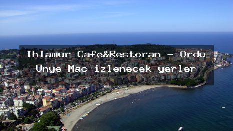 Ihlamur Cafe&Restoran – Ordu Ünye Maç izlenecek yerler